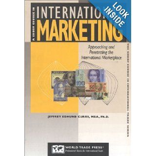 A Short Course in International Marketing: Approaching and Penetrating the Global Marketplace (Short Course in International Trade): Jeffrey Curry: 9781885073525: Books