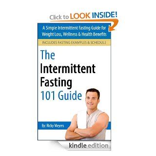 Intermittent Fasting 101: A Simple Intermittent Fasting Guide for Weight Loss, Wellness & Health Benefits (Intermittent Fasting, Intermittent Fasting for Weight Loss, IF) eBook: Ricky Meyers: Kindle Store