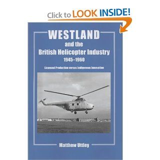 Westland and the British Helicopter Industry, 1945 1960: Licensed Production versus Indigenous Innovation (Studies in Air Power) (9780714651941): Matthew R.H. Uttley: Books