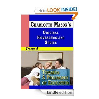Charlotte Mason's Original Homeschooling Series Volume 6   Towards A Philosophy of Education eBook Charlotte Mason Kindle Store