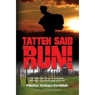 Tatteh said RUN!; The Heroic True Story of a Young Man's Miraculous Escape During the Holocaust: Pinchos Yeshaya Kornbluh: 9781600912146: Books