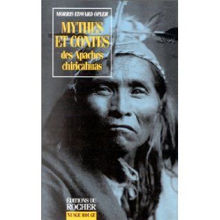Mythes et contes des Apaches chiricahuas: Morris Edward Opler, Claude Dordis: 9782268027685: Books