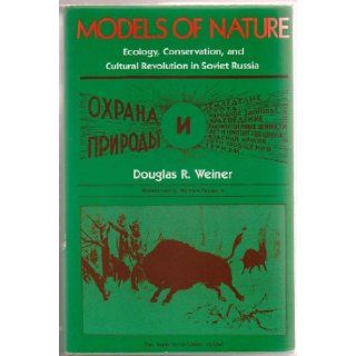 Models of Nature: Ecology, Conservation, and Cultural Revolving in South Russia (Indiana Michigan Series in Russian and East European Studies): Douglas R. Weiner: 9780253338372: Books