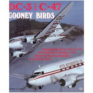 DC 3 and C 47 Gooney Birds: Includes the DC 2, DC 3, C 47, B 18 Bolo, B 23 Dragon, the Basler turboprop Goonies, and many more: Michael O'Leary: 9780879385439: Books