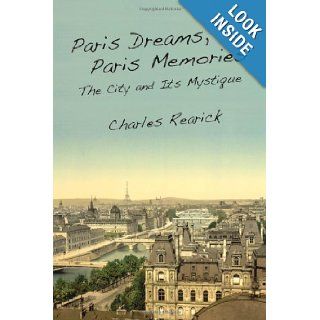 Paris Dreams, Paris Memories: The City and Its Mystique: Charles Rearick: 9780804770934: Books