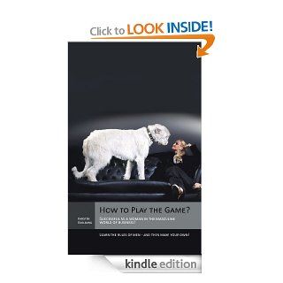 How to Play the Game?:Successful as a woman in the masculine world of business! Learn the rules of men   and then make your own!   Kindle edition by Karsten Edelburg. Business & Money Kindle eBooks @ .