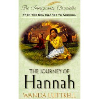 The Journey of Hannah From the Sea Islands to America (Immigrant's Chronicles #3) Wanda Luttrell 9780781430821 Books