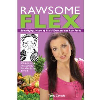 Rawsome Flex: Beautifying System of Facial Exercises and Raw Foods: Tonya Zavasta, Sharron K. Carrell, Bradley Harris, Joel Brody: 9780974243474: Books