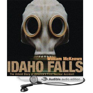Idaho Falls: The Untold Story of America's First Nuclear Accident (Audible Audio Edition): William McKeown, Bob Dunsworth: Books