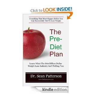 The Pre Diet Plan  Everything That Must Happen Before You Can Successfully Diet To Lose Weight eBook: Dr. Sean Patterson: Kindle Store
