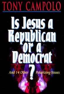 Is Jesus a Republican or a Democrat?: And 14 Other Polarizing Issues: Tony Campolo: 9780849910098: Books