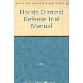 Florida Criminal Defense Trial Manual: Lexis: 9780327039068: Books