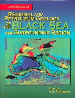 Regional and Petroleum Geology of the Black Sea and Surrounding Region (AAPG Memoir, 68): A. G. Robinson: 9780891813484: Books