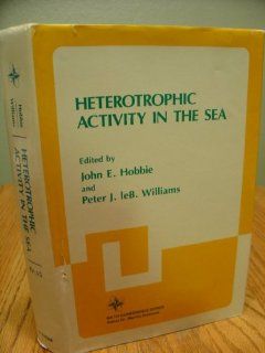 Heterotrophic Activity in the Sea (Nato Conference Series IV : Marine Sciences, Vol. 15): Peter J.LeB. Williams, John E. Hobbie: 9780306417245: Books