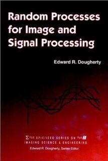 Random Processes for Image and Signal Processing (SPIE PRESS Monograph Vol. PM44): Edward R. Dougherty: 9780819425133: Books