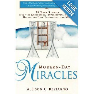 Modern Day Miracles: 50 True Miracle Stories of Divine Encounters, Supernatural Healings, Heaven and Hell Experiences, and More (9780768437317): Pastor Evans Barning, Allison C. Restagno: Books