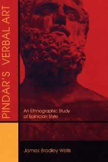 Pindar's Verbal Art: An Ethnographic Study of Epinician Style (Hellenic Studies Series): James Bradley Wells: 9780674036277: Books