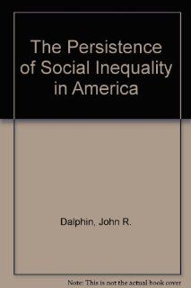 The Persistence of Social Inequality in America John R. Dalphin 9780870736148 Books