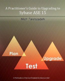 A Practitioner's Guide to Upgrading to Sybase ASE 15 (9780956369307) Mich Talebzadeh Books