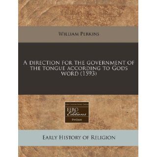 A direction for the government of the tongue according to Gods word (1593): William Perkins: 9781171348788: Books