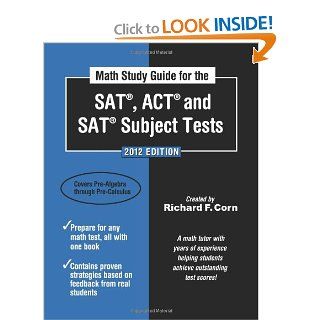 Math Study Guide for the SAT, ACT and SAT Subject Tests: 2012 Edition (Math Study Guide for the SAT, ACT, & SAT Subject Tests): Richard F Corn: 9781936214624: Books