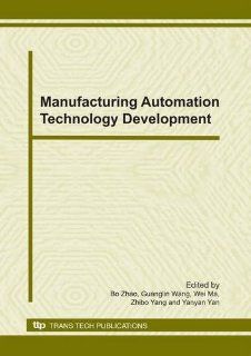 Manufacturing Automation Technology Development: Selected, Peer Reviewed Papers from the 14th Conference of China University Society on ManufacturingJiaozuo, China (Key Engineering Materials): Bo Zhao, Guanglin Wang, Wei Ma, Zhibo Yang, Yanyan Yan: 9780878