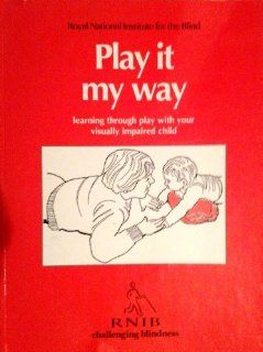 Play It My Way: Learning Through Play With Your Visually Impaired Child: Royal National Institute for the Blind: 9780117016767: Books