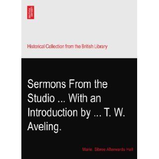 Sermons From the StudioWith an Introduction byT. W. Aveling.: Marie. Sibree Afterwards Hall: Books