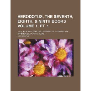 Herodotus, the seventh, eighth, & ninth books Volume 1, pt. 1; with introduction, text, apparatus, commentary, appendices, indices, maps: Herodotus: 9781236158383: Books