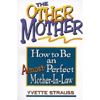 The Other Mother: How to Be an Almost Perfect Mother In Law: Yvette Strauss: 9780915166985: Books