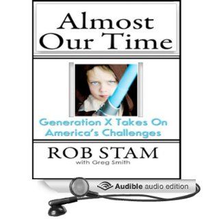 Almost Our Time: Generation Z Takes On America's Challenges (Audible Audio Edition): Rob Stam, Greg Smith, Joshua Schicker: Books