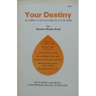 Your Destiny   According to the Seven Churches of Revelation: Charles Wesley Bush: Books