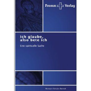 Ich glaube, also bete ich: Eine spirituelle Suche (German Edition): Hermann Schulze Berrndt: 9783841602015: Books