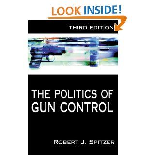 The Politics of Gun Control: Robert J. Spitzer: 9781568029054: Books