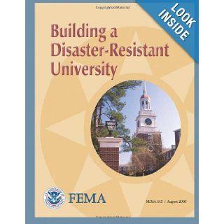 Building a Disaster Resistant University (FEMA 443): U. S. Department of Homeland Security, Federal Emergency Management Agency: 9781482659252: Books