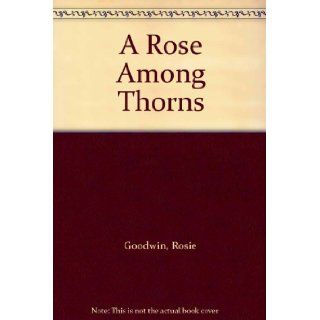 A Rose Among Thorns: Rosie Goodwin, Anne Dover: 9781407918396: Books