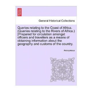 Queries Relating to the Coast of Africa. (Queries Relating to the Rivers of Africa.) [Prepared for Circulation Amongst Officers and Travellers as a Means of Obtaining Information about the Geography and Customs of the Country. (Paperback)   Common: By (aut