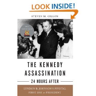 The Kennedy Assassination  24 Hours After: Lyndon B. Johnson's Pivotal First Day as President eBook: Steven M. Gillon: Kindle Store