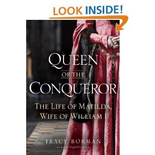 Queen of the Conqueror: The Life of Matilda, Wife of William I eBook: Tracy Joanne Borman: Kindle Store