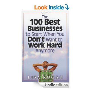 100 Best Businesses to Start When You Don't Want to Work Hard Anymore eBook: Lisa Rogak: Kindle Store