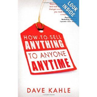 How to Sell Anything to Anyone Anytime: Dave Kahle: 9781601631312: Books