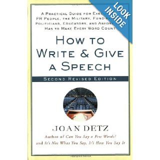 How to Write and Give a Speech, Second Revised Edition A Practical Guide For Executives, PR People, the Military, Fund Raisers, Politicians, Educators, and Anyone Who Has to Make Every Word Count Joan Detz 9780312302733 Books