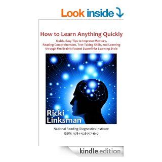How to Learn Anything Quickly: Quick, Easy Tips to Improve Memory, Reading Comprehension, Test Taking Skills, and Learning through the Brain's Fastest Superlinks Learning Style eBook: Ricki Linksman: Kindle Store