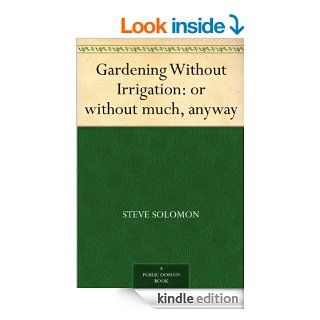Gardening Without Irrigation: or without much, anyway eBook: Steve Solomon: Kindle Store
