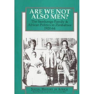 Are We Not Also Men?: The Samkange Family and African Politics in Zimbabwe, 1920 64 (Social History of Africa): Terence Ranger: 9780852556689: Books