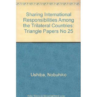 Sharing International Responsibilities Among the Trilateral Countries: Triangle Papers No 25: Nobuhiko Ushiba: 9780685094754: Books
