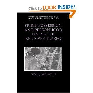 Spirit Possession and Personhood among the Kel Ewey Tuareg (Cambridge Studies in Social and Cultural Anthropology) (9780521470070): Susan J. Rasmussen: Books