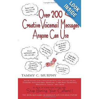 Over 200 Creative Voicemail Messages Anyone Can Use: Tammy C. Murphy: 9781426919046: Books