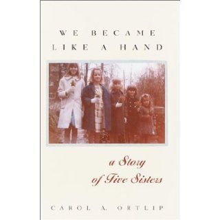 We Became Like a Hand: A Story of Five Sisters: Carol A. Ortlip: 9780345443427: Books