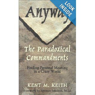 Anyway: The Paradoxical Commandments : Finding Personal Meaning in a Crazy World: Kent M. Keith: 9780786246212: Books